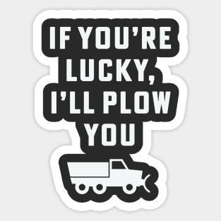 If you're lucky I'll plow you Funny Snow Plow Driver Snow Removal Sticker